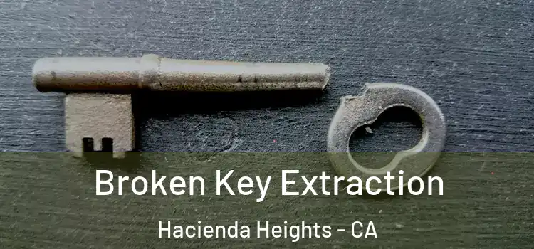Broken Key Extraction Hacienda Heights - CA