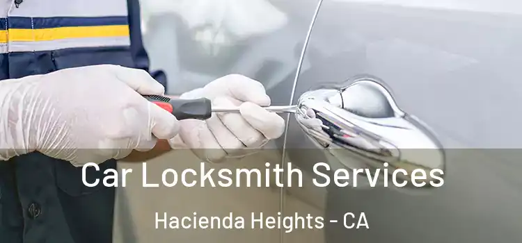 Car Locksmith Services Hacienda Heights - CA