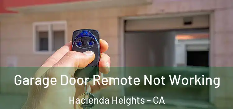  Garage Door Remote Not Working Hacienda Heights - CA